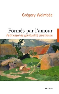 Grégory Woimbée - Formés par l'amour - Petit essai de spiritualité chrétienne.