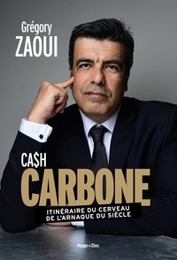 Grégory Zaoui - Cash carbone - Itinéraire du cerveau de l'arnaque du siècle.