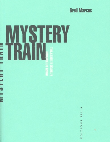 Greil Marcus - Mystery Train. Images De L'Amerique A Travers Le Rock'N'Roll.