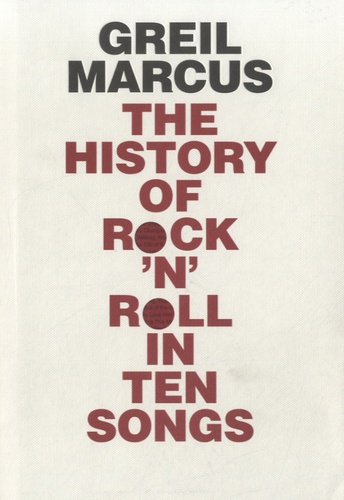 Greil Marcus - The History of Rock'n Roll in Ten Songs.