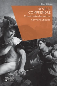 Desirer comprendre : court traite des vertus hermeneutiques