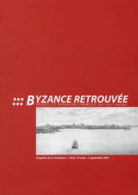 Byzance Retrouvee. Erudits Et Voyageurs Francais (Xvieme-Xviiieme Siecles). Chapelle De La Sorbonne, Paris, 13 Aout - 2 Septembre 2001