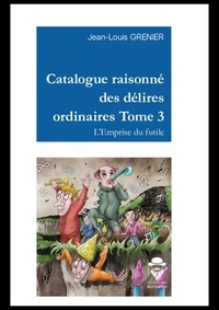 Grenier Jean-louis - Catalogue raisonne des delires ordinaires tome 3.