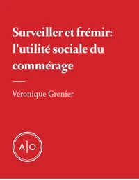 Surveiller et frémir: l’utilité sociale du commérage