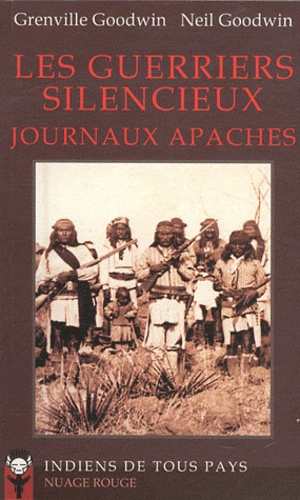 Grenville Goodwin et Neil Goodwin - Les guerriers silencieux - Journaux apaches.