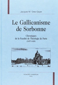 Le Gallicanisme De Sorbonne. Chroniques De La Faculte De Theologie De Paris (1657-1688)
