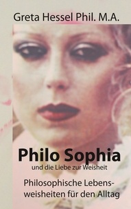 Greta Hessel Phil. M. A. - Philo Sophia und die Liebe zur Weisheit - Philosophische Lebensweisheiten für den Alltag.