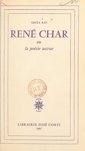 Greta Rau - René Char - Ou La poésie accrue.