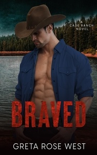  Greta Rose West - Braved: A Cowboys of Cade Ranch Romantic Suspense Novel - The Cade Ranch Series, #4.