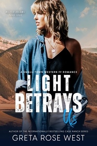  Greta Rose West - Light Betrays Us: A Small-Town Western FF Romance - Wisper Dreams, #4.