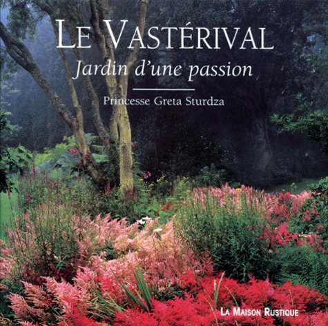 Greta Sturdza - Le Vasterival. Jardin D'Une Passion.