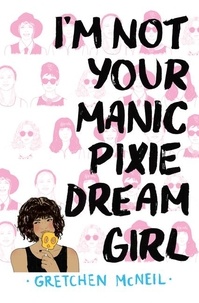 Gretchen McNeil - I'm Not Your Manic Pixie Dream Girl.