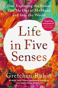 Gretchen Rubin - Life in Five Senses - How Exploring the Senses Got Me Out of My Head and Into the World.