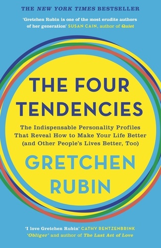 The Four Tendencies. The Indispensable Personality Profiles That Reveal How to Make Your Life Better (and Other People's Lives Better, Too)