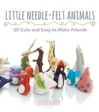 Gretel Parker - Little Needle-Felt Animals - 30 Cute and Easy-to-Make Kittens, Puppie.
