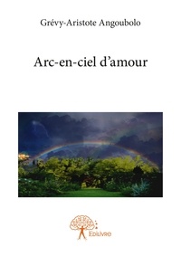 Grévy-Aristote Angoubolo - Arc-en-ciel d'amour.