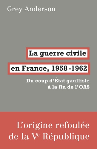 La guerre civile en France, 1958-1962. Du coup d'Etat gaulliste à la fin de l'OAS