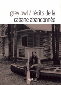  Grey Owl - Récits de la cabane abandonnée.