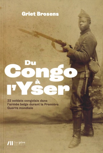 Griet Brosens - Du Congo à l'Yser - 32 soldats congolais dans l'armée belge durant la Première Guerre mondiale.
