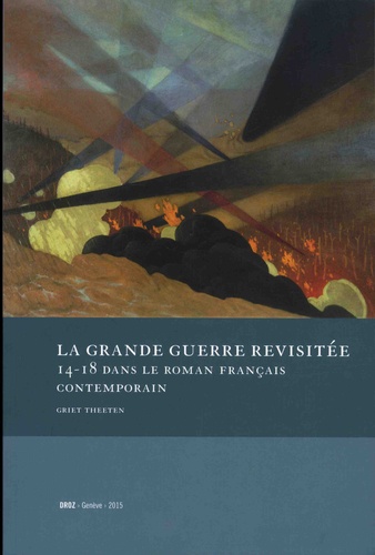 Griet Theeten - La Grande Guerre revisitée - 14-18 dans le roman français contemporain.