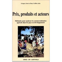 Prix, Produits Et Acteurs. Methodes Pour Analyser La Commercialisation Agricole Dans Les Pays En Developpement