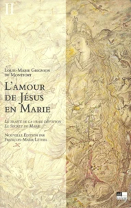 L'Amour De Jesus En Marie : Le Traite De La Vraie Devotion, Le Secret De Marie. Tome 2, Textes