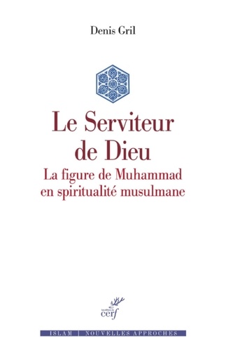 LE SERVITEUR DE DIEU - LA FIGURE DE MUHAMMAD EN SPIRITUALITE MUSULMANE