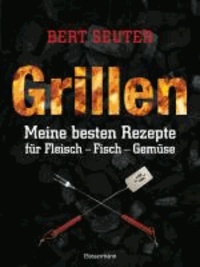 Grillen - Meine besten Rezepte für Fleisch, Fisch, Gemüse.