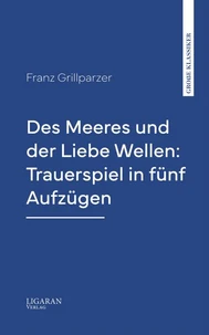 Des Meeres und der Liebe Wellen: Trauerspiel in fünf Aufzügen