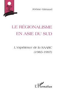 Le Regionalisme En Asie Du Sud. L'Experience De La Saarc (1985-1997)