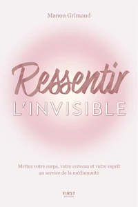 Ressentir l'invisible - Corps, cerveau et esprit au service de la médiumnité