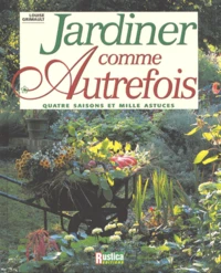 Jardiner Comme Autrefois. Quatre Saisons Et Mille Astuces