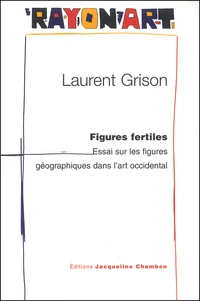 Figures Fertiles. Essai Sur Les Figures Geographiques Dans L'Art Occidental