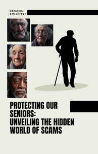 Livres à télécharger gratuitement pour kindle uk Protecting Our Seniors: Unveiling The Hidden World Of Scams (French Edition) RTF ePub CHM 9798223391265 par Grissom Collection