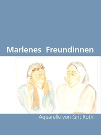 Grit Roth et Volkbert M. Roth - Marlenes Freundinnen - Aquarelle von Grit Roth.