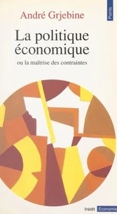 La Politique Economique. Ou La Maitrise Des Contraintes
