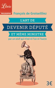 L'art de devenir député et même ministre par un oisif qui n'est ni l'un ni l'autre