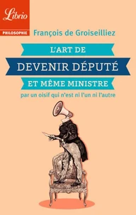 L'art de devenir député et même ministre par un oisif qui n'est ni l'un ni l'autre