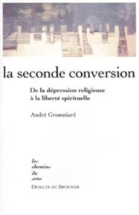 La Seconde Conversion. De La Depression Religieuse A La Liberte Spirituelle