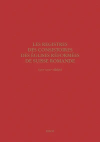 Les registres des consistoires des Eglises réformées de Suisse romande (XVIe-XVIIIe siècles)