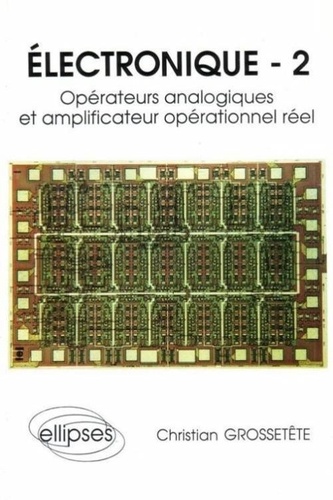  Grossetête - Electronique - Tome 2, Opérateurs analogiques et amplificateur opérationnel réel.