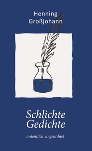 Schlichte Gedichte - ordentlich ungeordnet