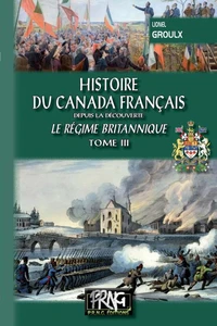 Histoire du Canada français depuis la Découverte (Tome 3 : le régime britannique)