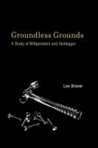 Groundless Grounds - A Study of Wittgenstein and Heidegger.