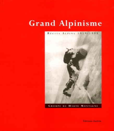  Groupe de Haute Montagne - Grand Alpinisme. Recits Alpins 1919-1999.