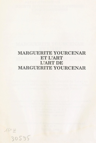 Marguerite Yourcenar et l'art, l'art de Marguerite Yourcenar. Actes du Colloque tenu à l'Université de Tours en novembre 1988