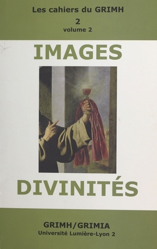 Images et divinités (2). Actes du 2e Congrès international du GRIMH, Lyon, 16-18 novembre 2000, en hommage à Monique Roumette