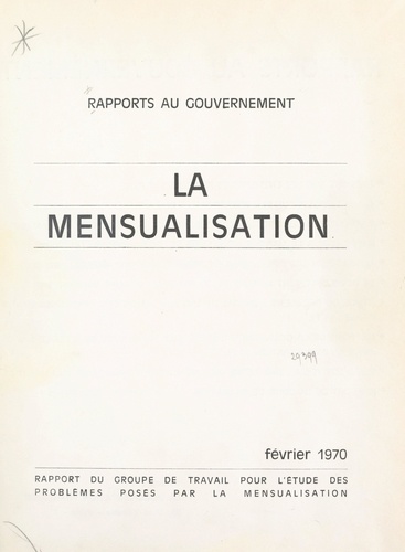 La mensualisation. Rapport du Groupe de travail pour l'étude des problèmes posés par la mensualisation au ministre du Travail, de l'Emploi et de la Population