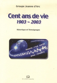  Groupe Jeanne d'Arc - Cent ans de vie 1903-2003 - Historique et Témoignages.