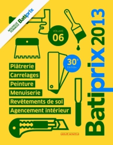  Groupe Moniteur - Batiprix 2013 - Volume 6, Plâtrerie, carrelages, peinture, menuiserie, revêtements de sol, agencement intérieur.